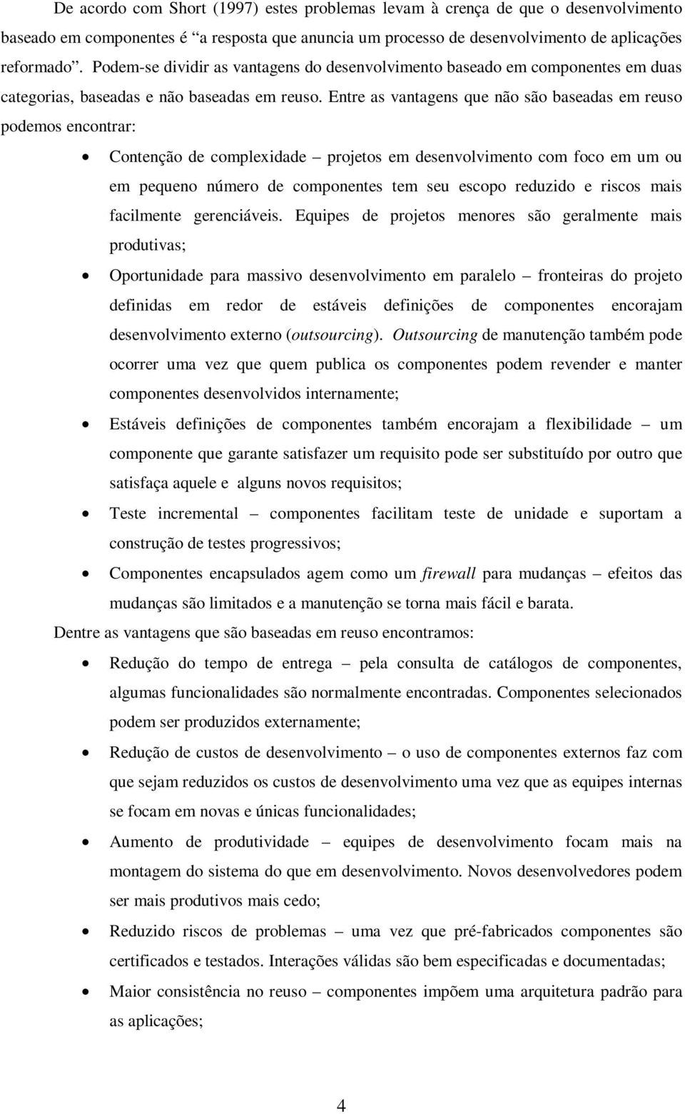 Entre as vantagens que não são baseadas em reuso podemos encontrar: Contenção de complexidade projetos em desenvolvimento com foco em um ou em pequeno número de componentes tem seu escopo reduzido e