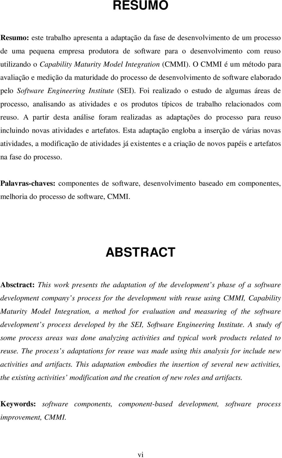 Foi realizado o estudo de algumas áreas de processo, analisando as atividades e os produtos típicos de trabalho relacionados com reuso.