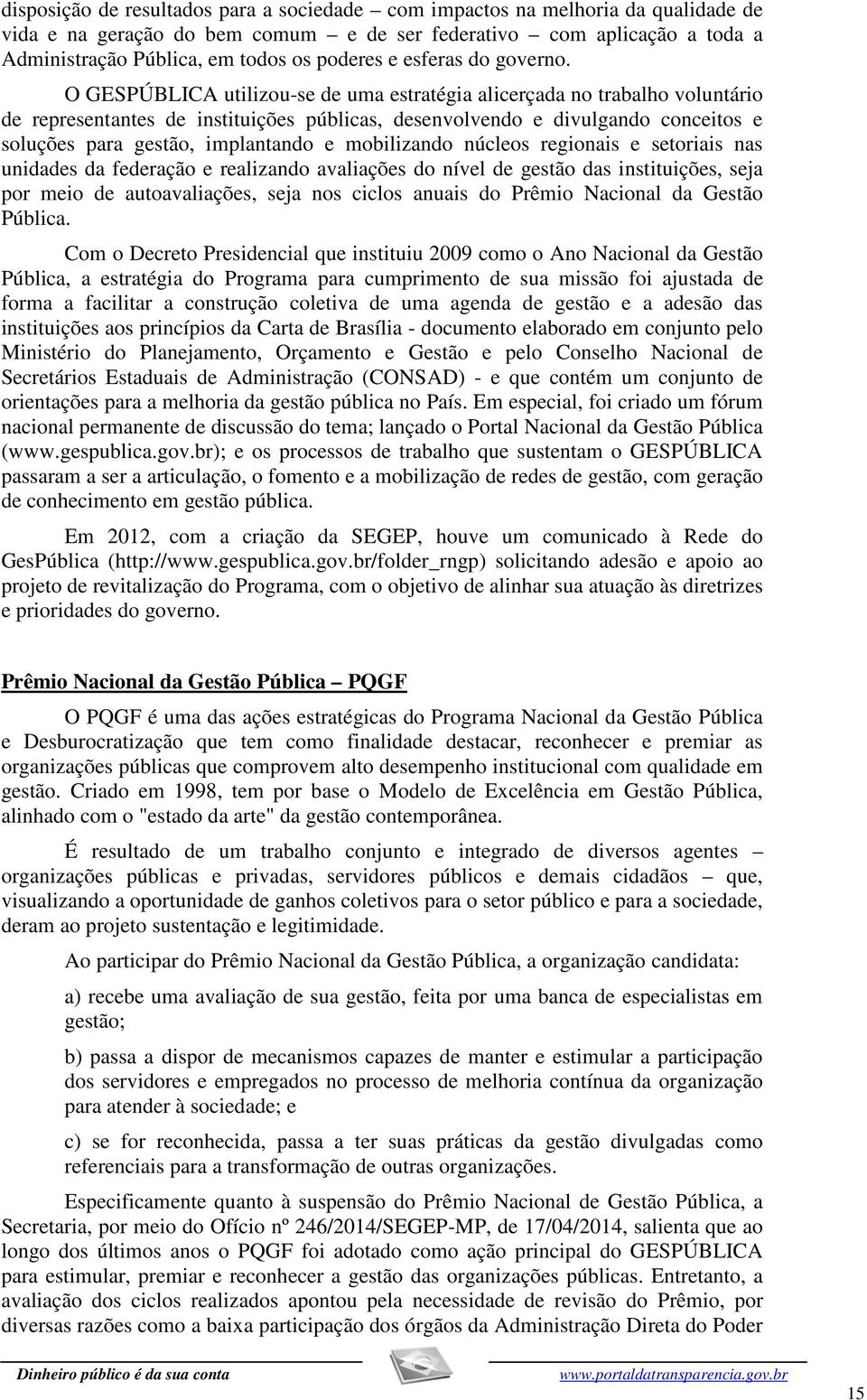 O GESPÚBLICA utilizou-se de uma estratégia alicerçada no trabalho voluntário de representantes de instituições públicas, desenvolvendo e divulgando conceitos e soluções para gestão, implantando e