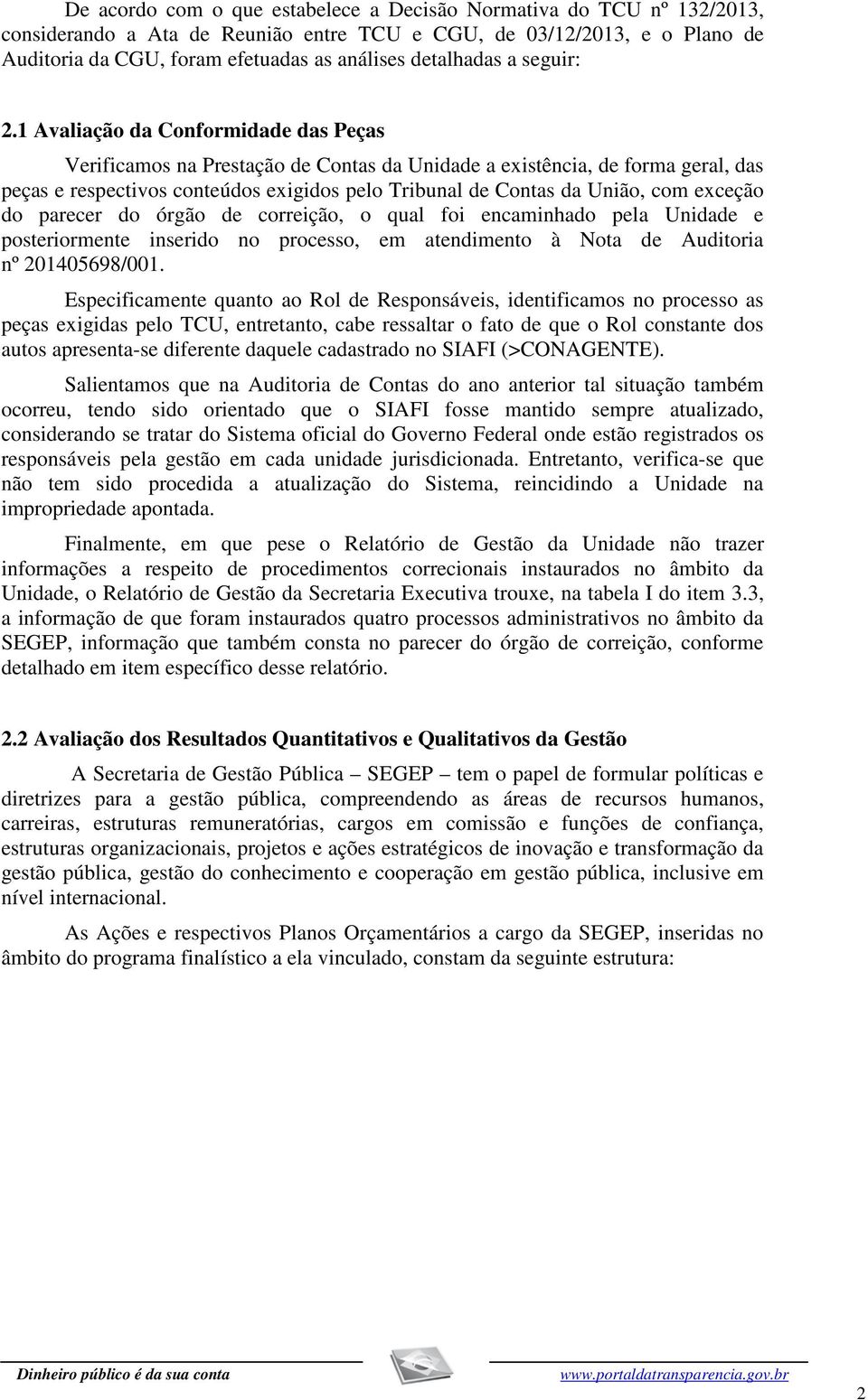 1 Avaliação da Conformidade das Peças Verificamos na Prestação de Contas da Unidade a existência, de forma geral, das peças e respectivos conteúdos exigidos pelo Tribunal de Contas da União, com