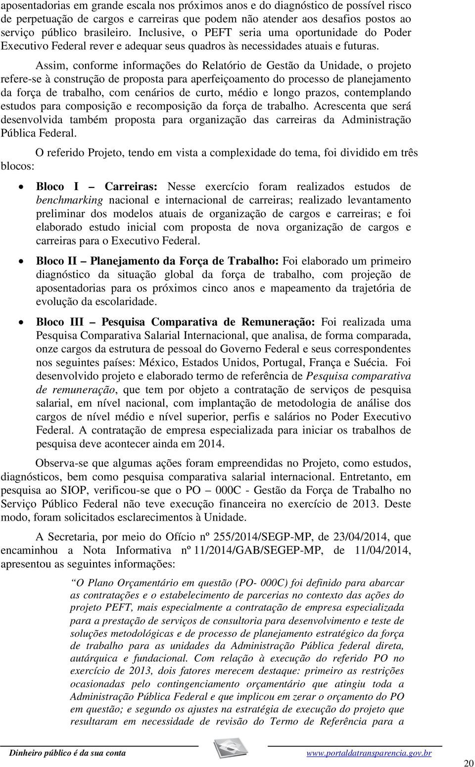 Assim, conforme informações do Relatório de Gestão da Unidade, o projeto refere-se à construção de proposta para aperfeiçoamento do processo de planejamento da força de trabalho, com cenários de