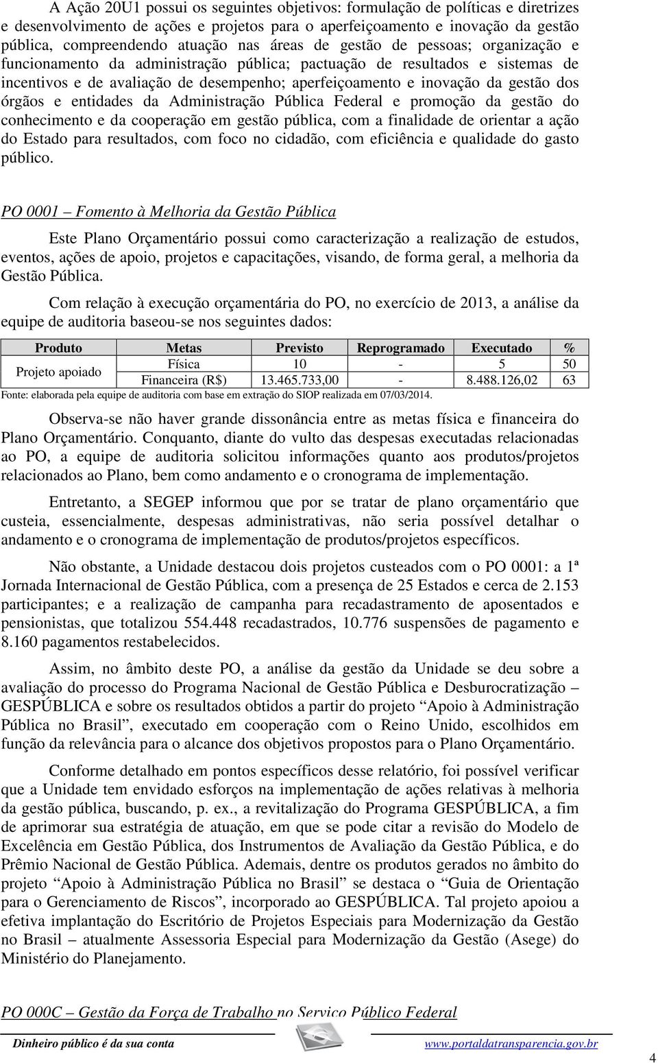 dos órgãos e entidades da Administração Pública Federal e promoção da gestão do conhecimento e da cooperação em gestão pública, com a finalidade de orientar a ação do Estado para resultados, com foco