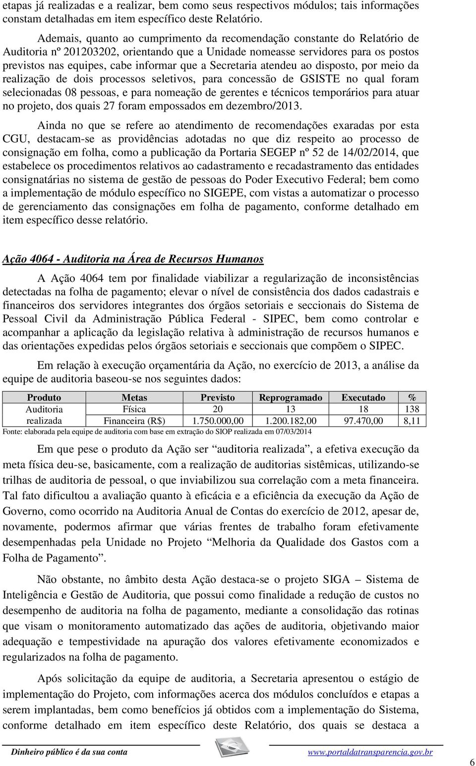 Secretaria atendeu ao disposto, por meio da realização de dois processos seletivos, para concessão de GSISTE no qual foram selecionadas 08 pessoas, e para nomeação de gerentes e técnicos temporários