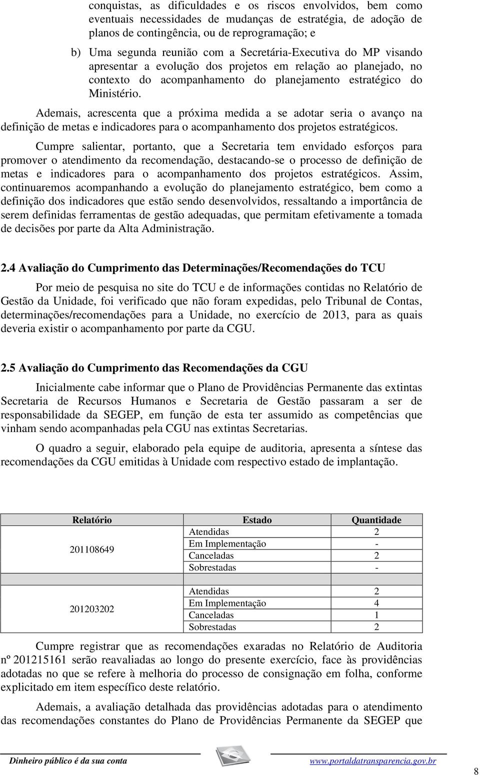 Ademais, acrescenta que a próxima medida a se adotar seria o avanço na definição de metas e indicadores para o acompanhamento dos projetos estratégicos.