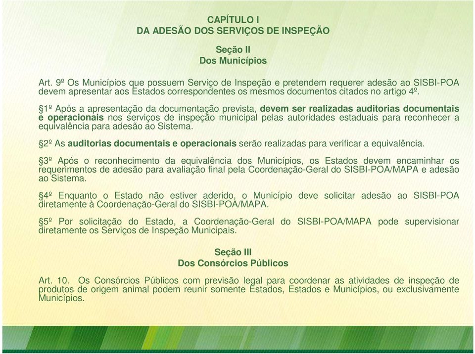 1º Após a apresentação da documentação prevista, devem ser realizadas auditorias documentais e operacionais nos serviços de inspeção municipal pelas autoridades estaduais para reconhecer a