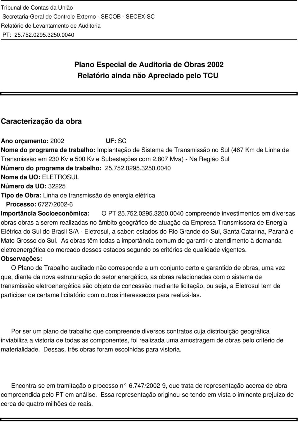 0040 Nome da UO: ELETROSUL Número da UO: 32225 Tipo de Obra: Linha de transmissão de energia elétrica Processo: 6727/2002-6 Importância Socioeconômica: O PT 25.752.0295.3250.