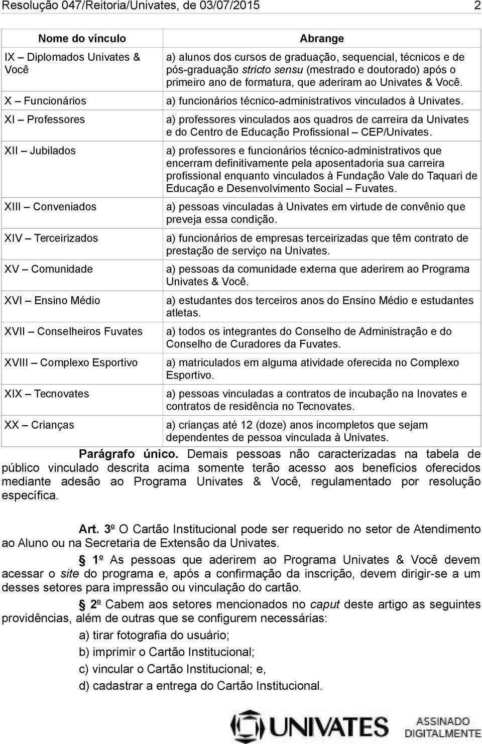 a) funcionários técnico-administrativos vinculados à Univates. a) professores vinculados aos quadros de carreira da Univates e do Centro de Educação Profissional CEP/Univates.