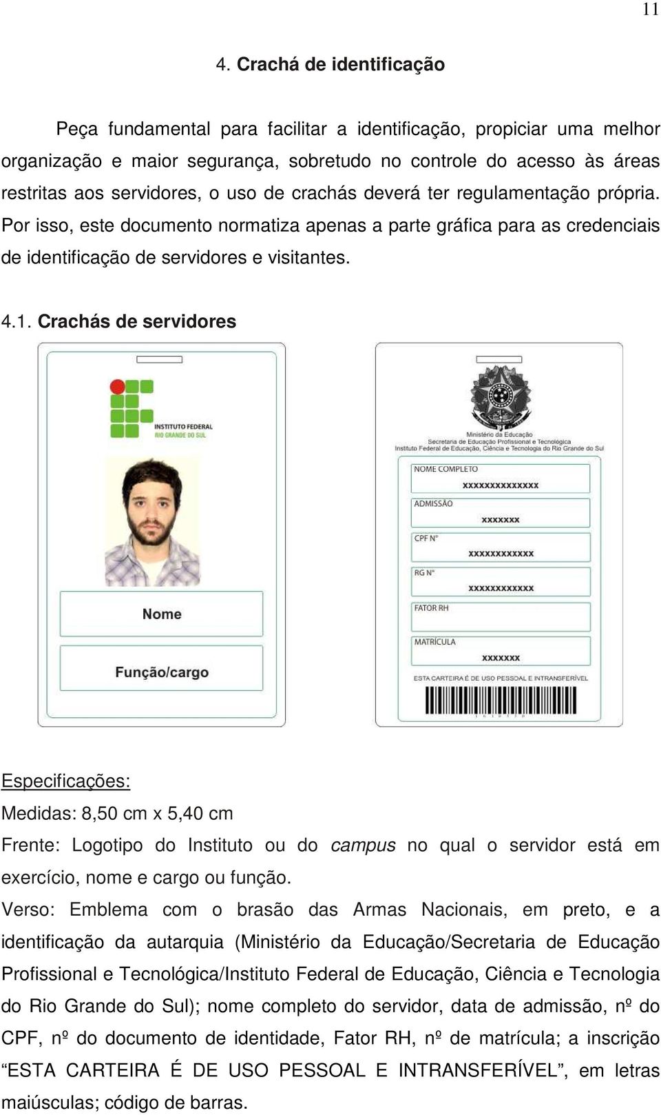 Crachás de servidores Especificações: Medidas: 8,50 cm x 5,40 cm Frente: Logotipo do Instituto ou do campus no qual o servidor está em exercício, nome e cargo ou função.