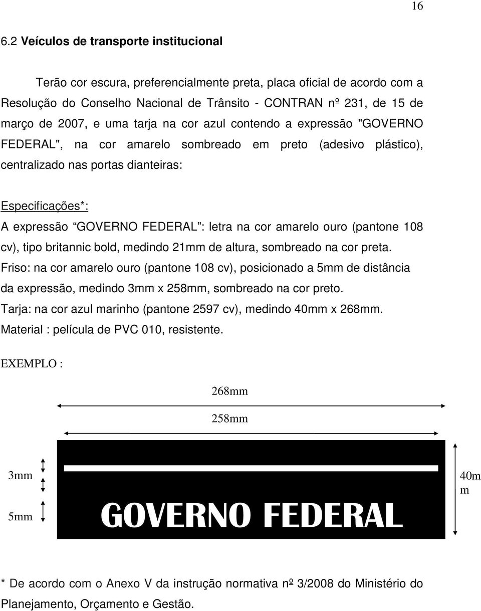 FEDERAL : letra na cor amarelo ouro (pantone 108 cv), tipo britannic bold, medindo 21mm de altura, sombreado na cor preta.