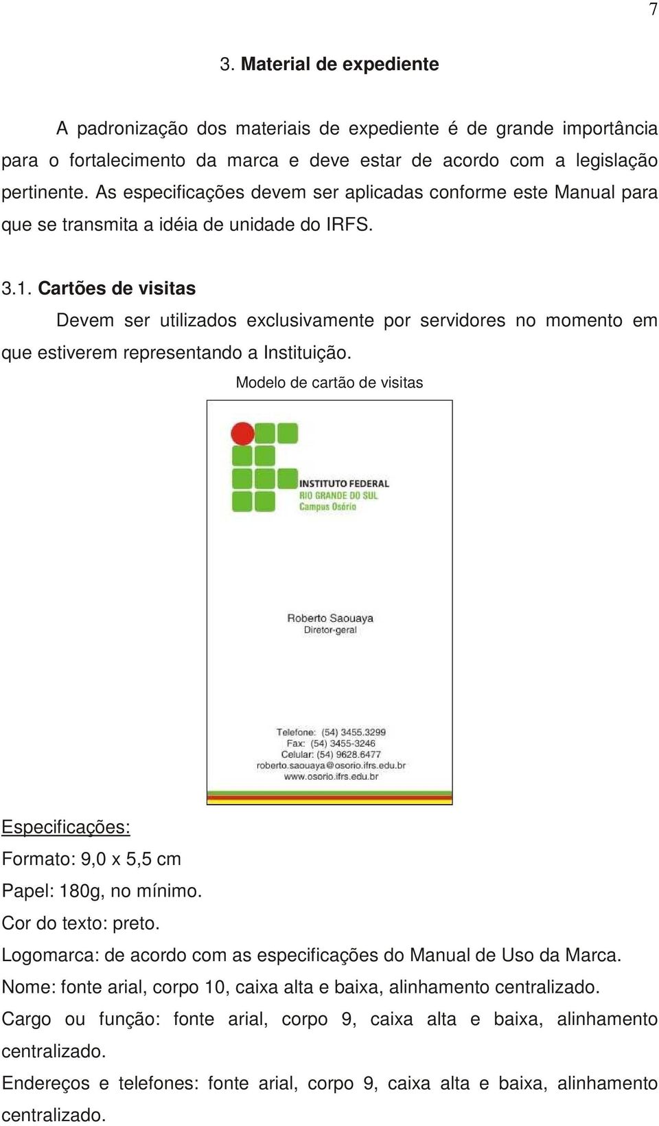 Cartões de visitas Devem ser utilizados exclusivamente por servidores no momento em que estiverem representando a Instituição.