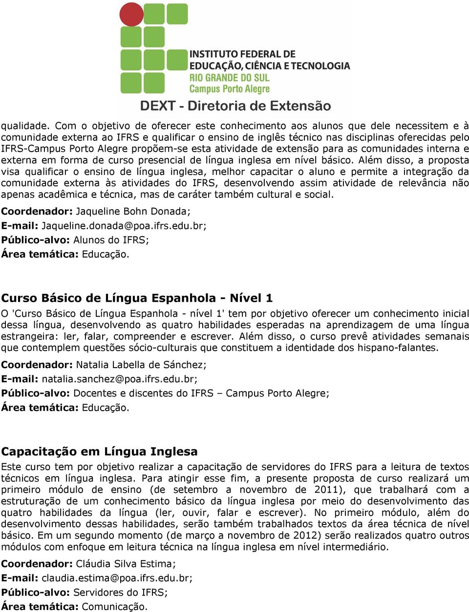 Alegre propõem-se esta atividade de extensão para as comunidades interna e externa em forma de curso presencial de língua inglesa em nível básico.