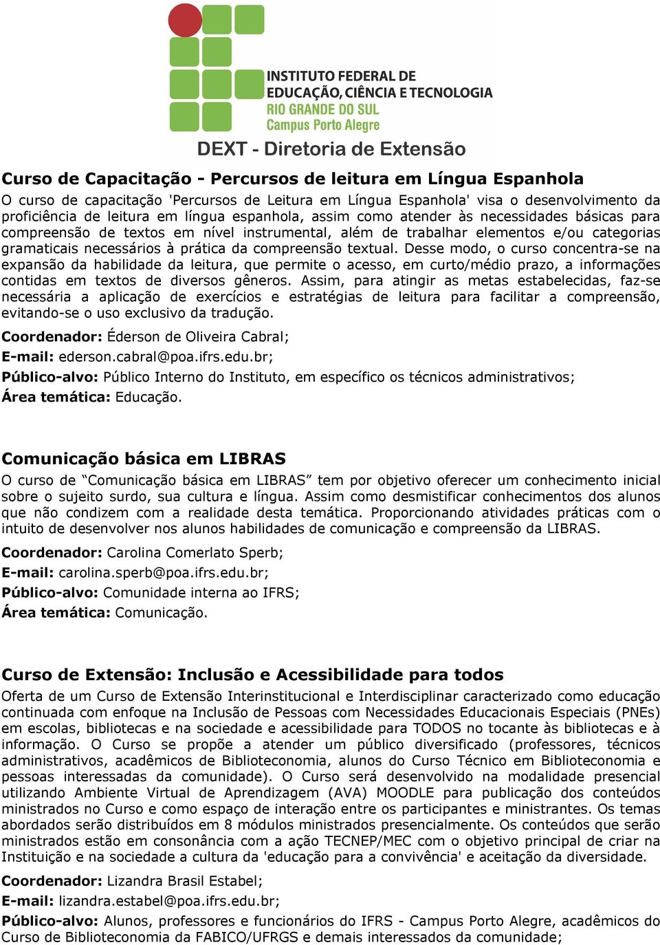 textual. Desse modo, o curso concentra-se na expansão da habilidade da leitura, que permite o acesso, em curto/médio prazo, a informações contidas em textos de diversos gêneros.