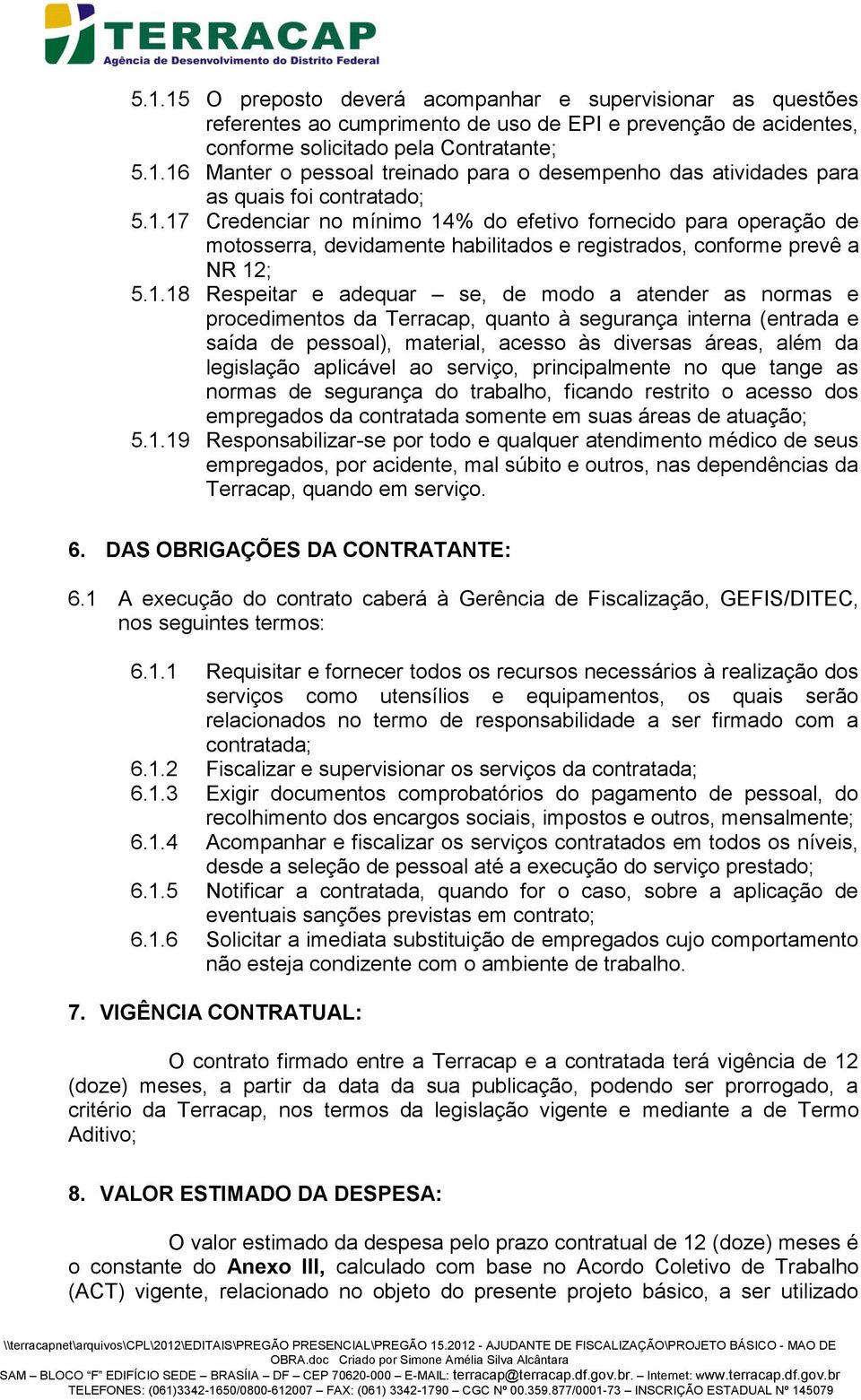 normas e procedimentos da Terracap, quanto à segurança interna (entrada e saída de pessoal), material, acesso às diversas áreas, além da legislação aplicável ao serviço, principalmente no que tange