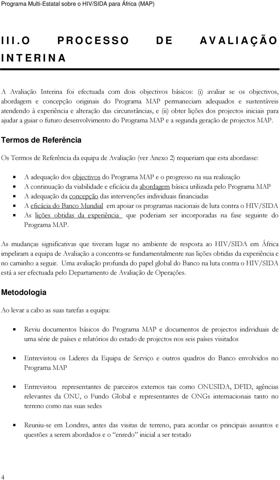 sustentáveis atendendo à experiência e alteração das circunstâncias, e (ii) obter lições dos projectos iniciais para ajudar a guiar o futuro desenvolvimento do Programa MAP e a segunda geração de