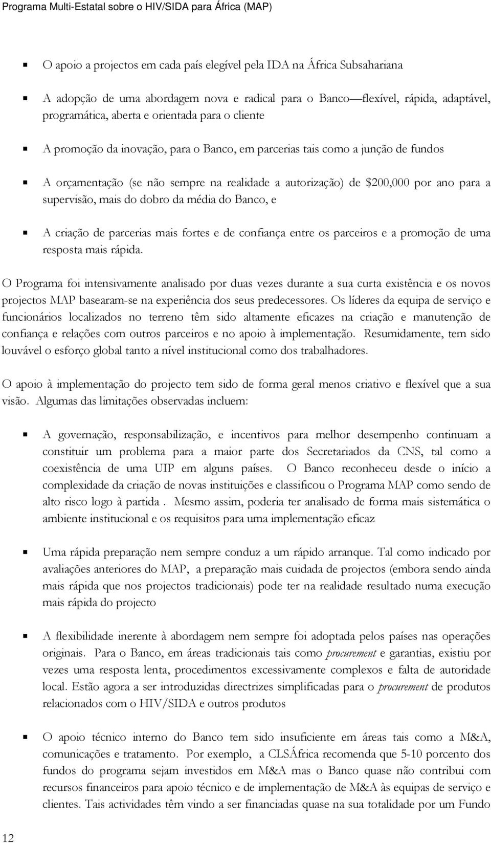 autorização) de $200,000 por ano para a supervisão, mais do dobro da média do Banco, e A criação de parcerias mais fortes e de confiança entre os parceiros e a promoção de uma resposta mais rápida.