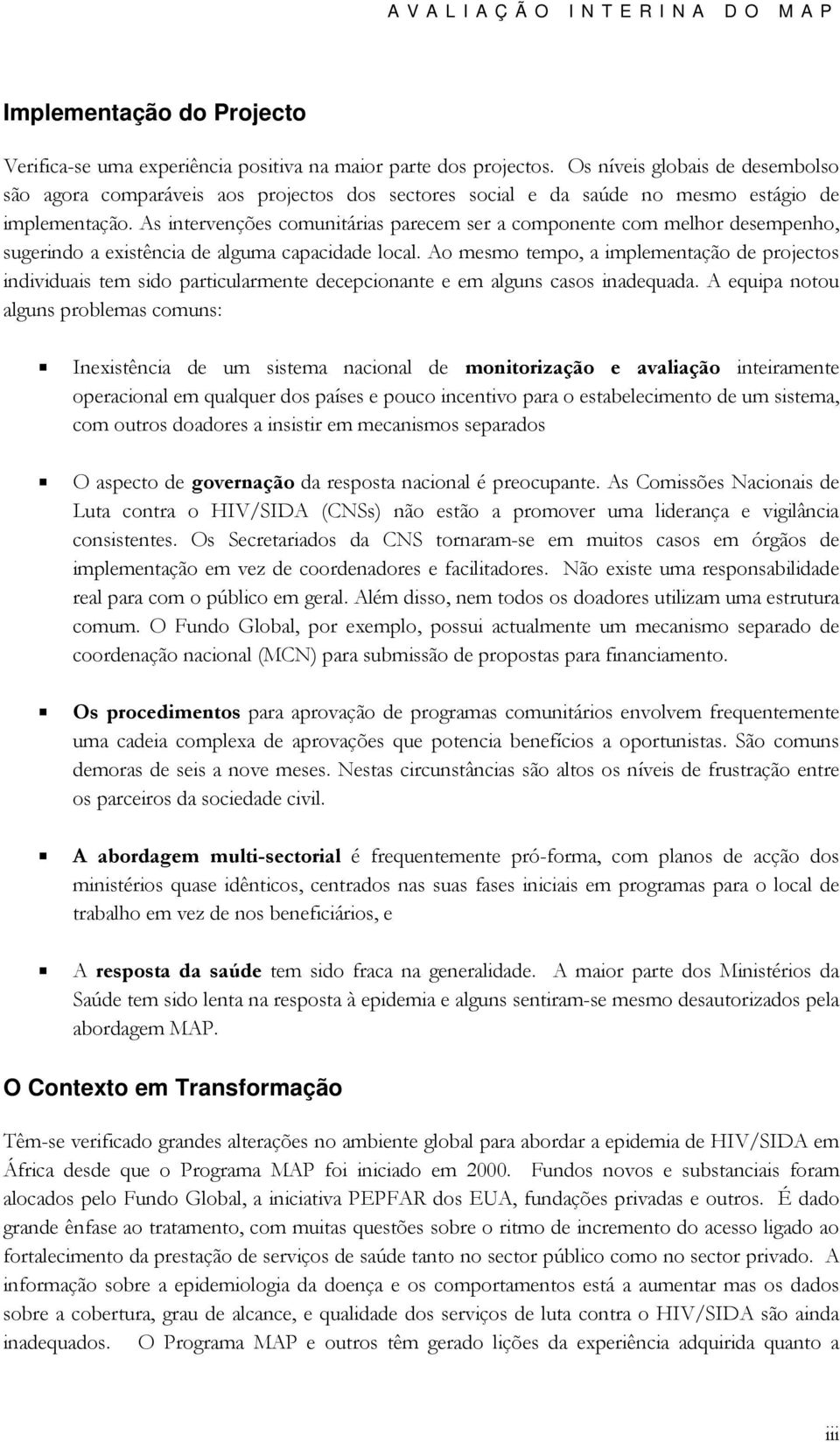 As intervenções comunitárias parecem ser a componente com melhor desempenho, sugerindo a existência de alguma capacidade local.