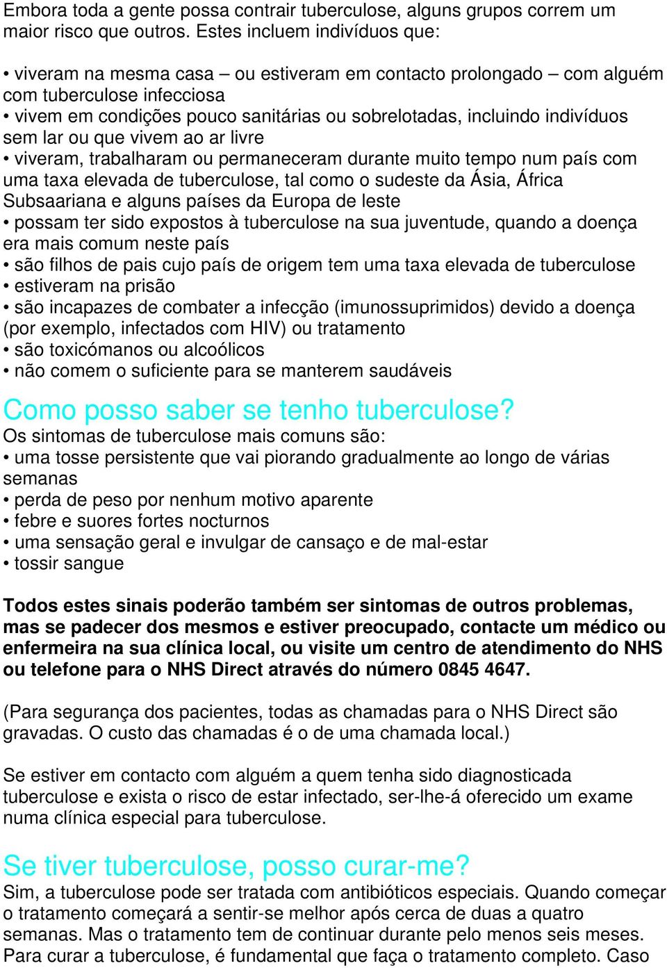 sem lar ou que vivem ao ar livre viveram, trabalharam ou permaneceram durante muito tempo num país com uma taxa elevada de tuberculose, tal como o sudeste da Ásia, África Subsaariana e alguns países