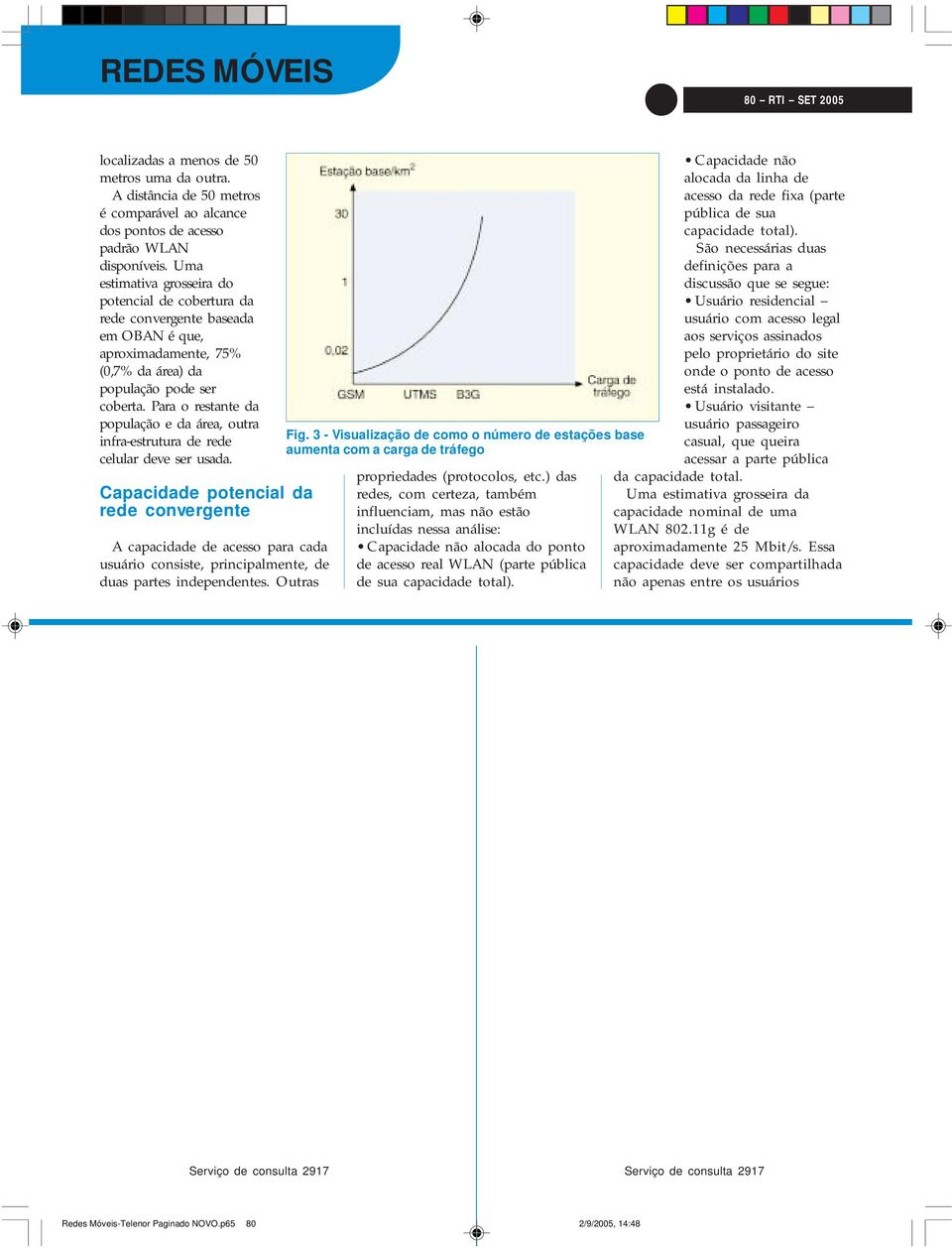 Para o restante da população e da área, outra infra-estrutura de rede celular deve ser usada.