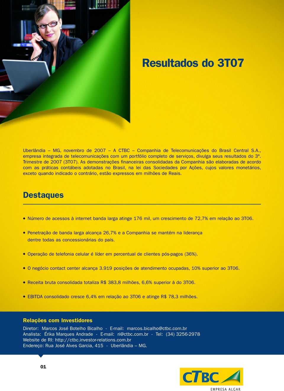 As demonstrações financeiras consolidadas da Companhia são elaboradas de acordo com as práticas contábeis adotadas no Brasil, na lei das Sociedades por Ações, cujos valores monetários, exceto quando