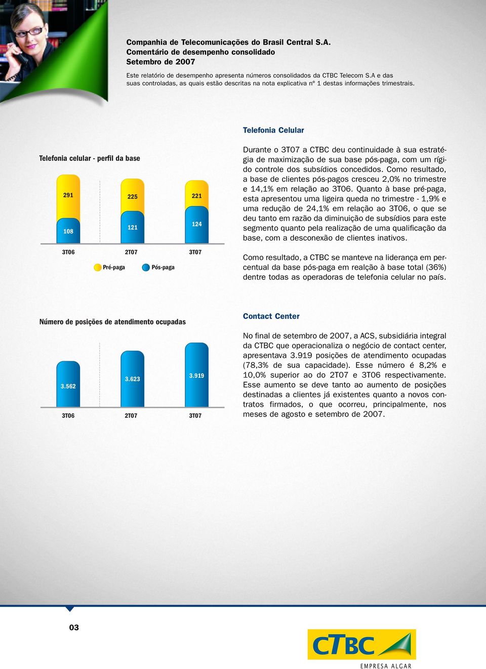 Quanto à base pré-paga, esta apresentou uma ligeira queda no trimestre - 1,9% e uma redução de 24,1% em relação ao 3T06, o que se deu tanto em razão da diminuição de subsídios para este segmento