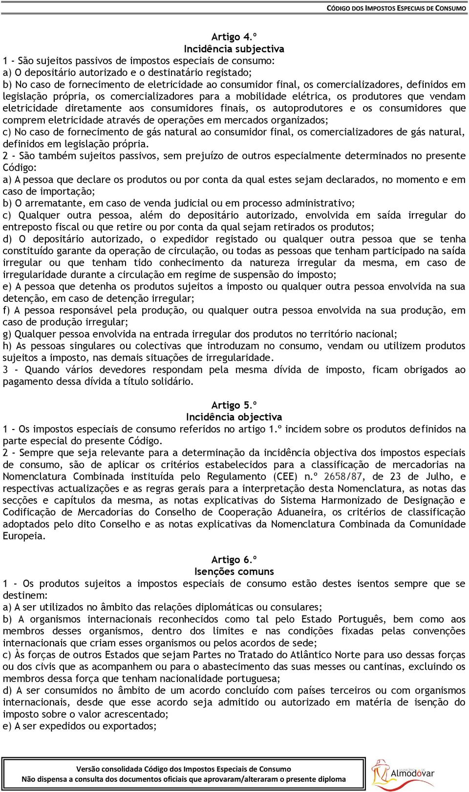 final, os comercializadores, definidos em legislação própria, os comercializadores para a mobilidade elétrica, os produtores que vendam eletricidade diretamente aos consumidores finais, os