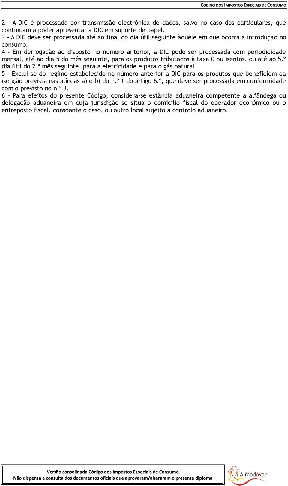 4 - Em derrogação ao disposto no número anterior, a DIC pode ser processada com periodicidade mensal, até ao dia 5 do mês seguinte, para os produtos tributados à taxa 0 ou isentos, ou até ao 5.