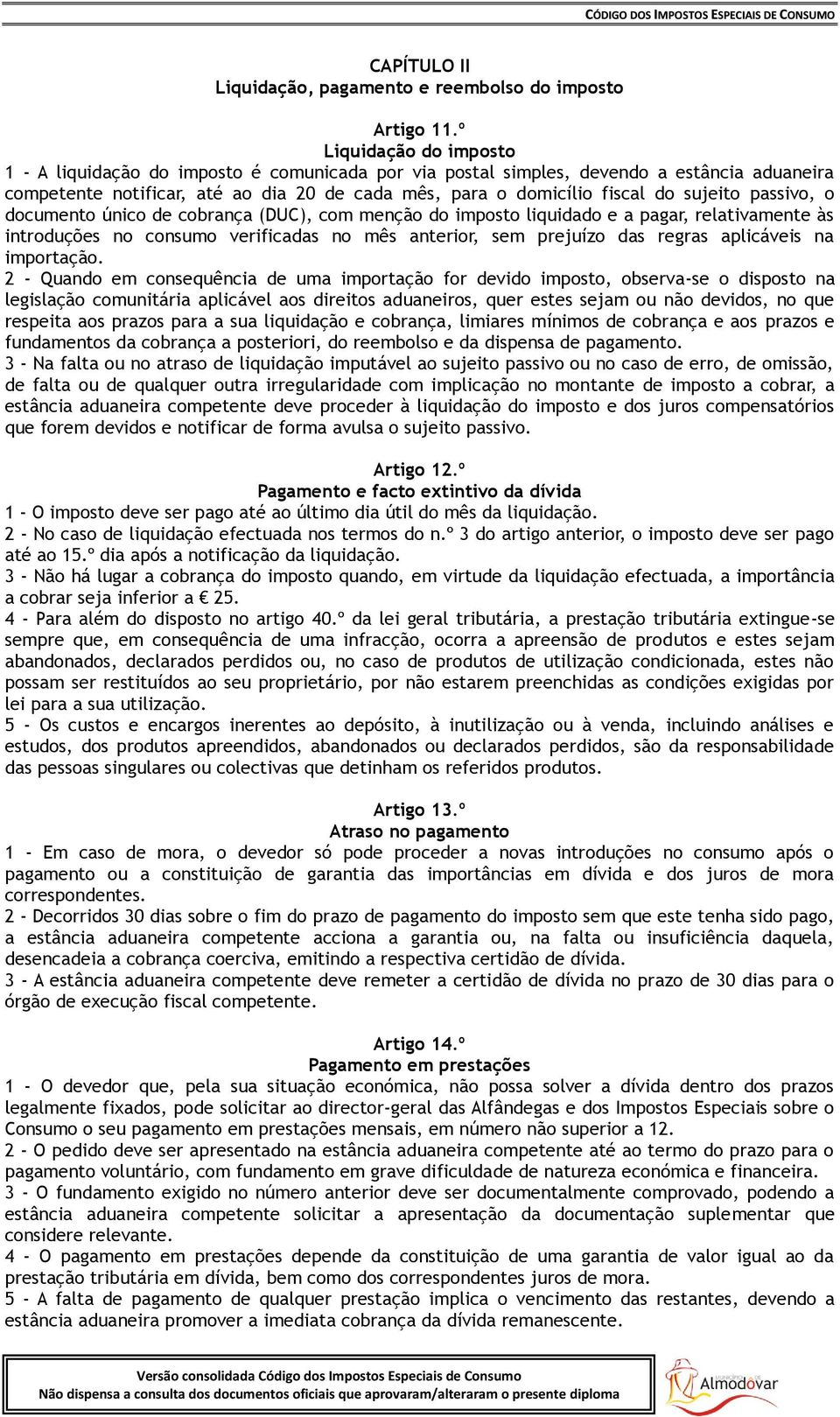 sujeito passivo, o documento único de cobrança (DUC), com menção do imposto liquidado e a pagar, relativamente às introduções no consumo verificadas no mês anterior, sem prejuízo das regras