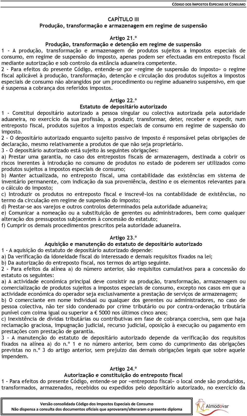 podem ser efectuadas em entreposto fiscal mediante autorização e sob controlo da estância aduaneira competente.