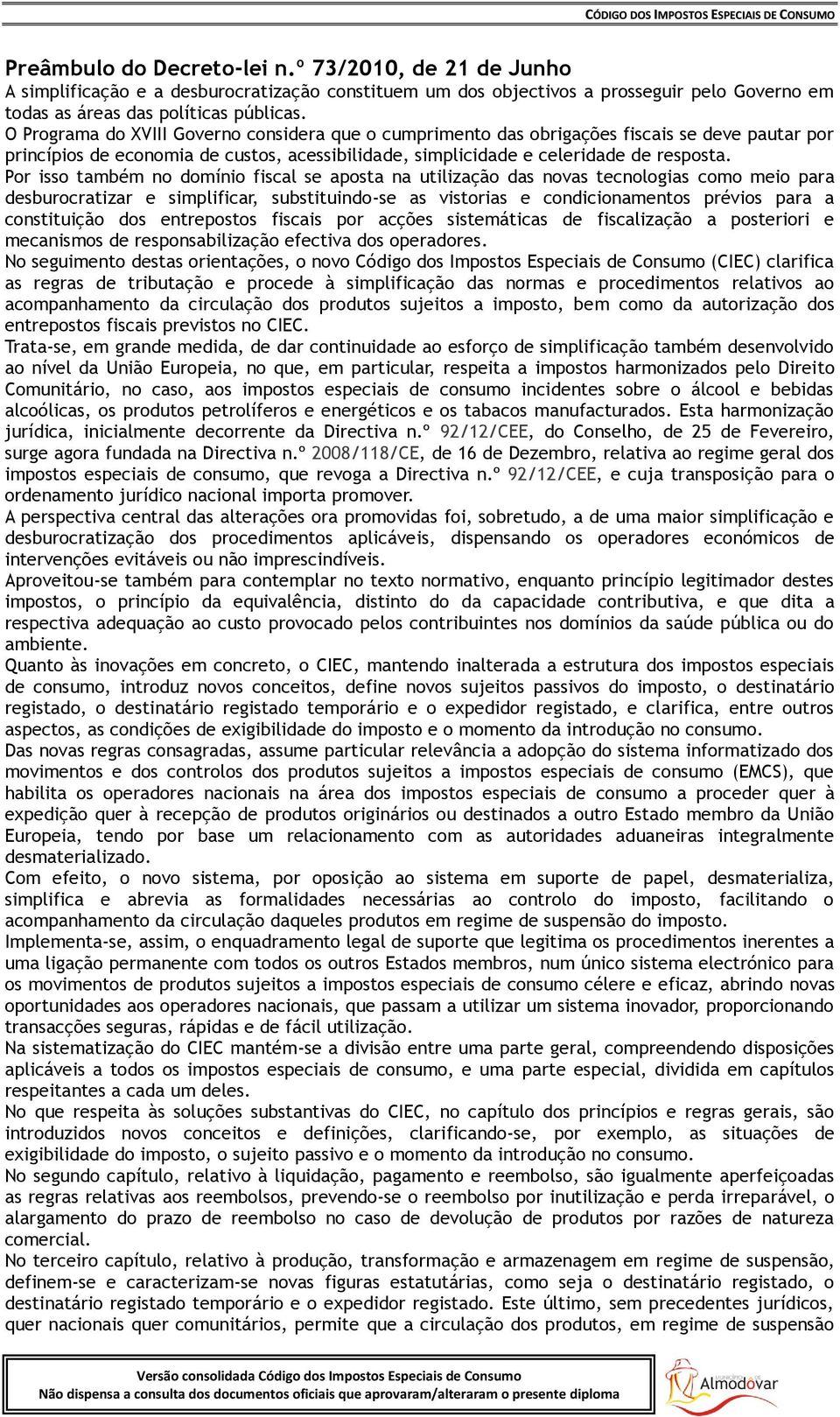 Por isso também no domínio fiscal se aposta na utilização das novas tecnologias como meio para desburocratizar e simplificar, substituindo-se as vistorias e condicionamentos prévios para a