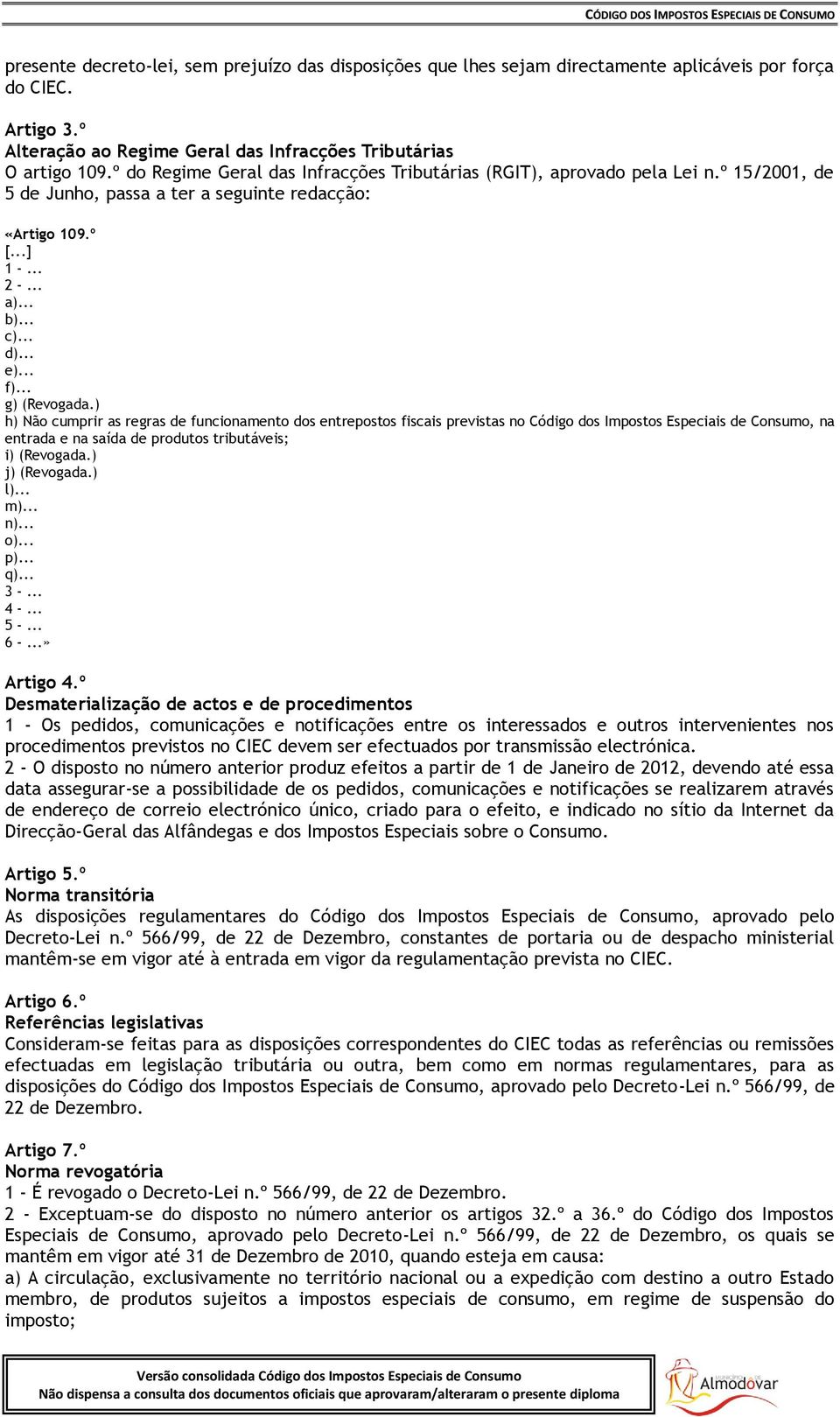 .. g) (Revogada.) h) Não cumprir as regras de funcionamento dos entrepostos fiscais previstas no Código dos Impostos Especiais de Consumo, na entrada e na saída de produtos tributáveis; i) (Revogada.