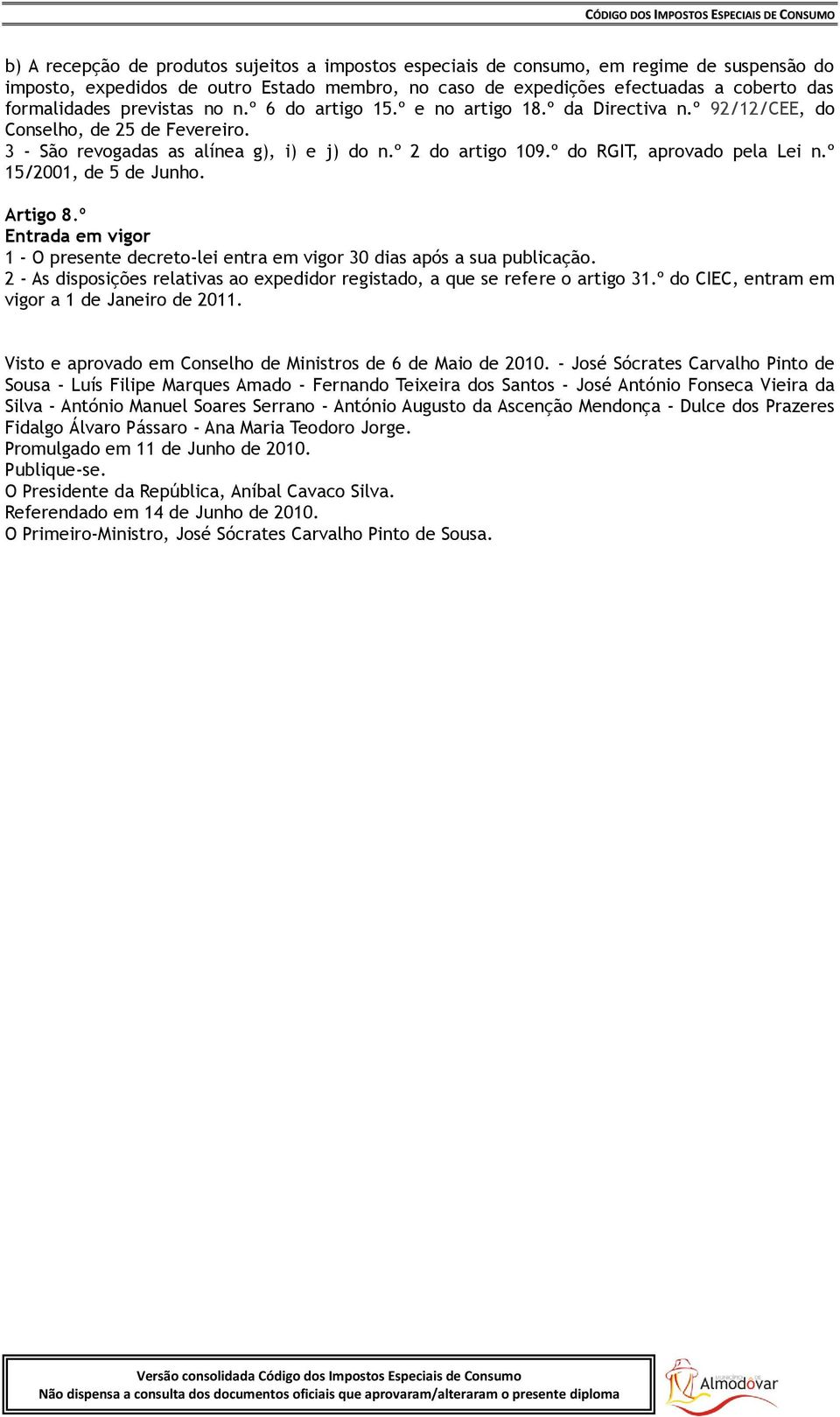 º do RGIT, aprovado pela Lei n.º 15/2001, de 5 de Junho. Artigo 8.º Entrada em vigor 1 - O presente decreto-lei entra em vigor 30 dias após a sua publicação.