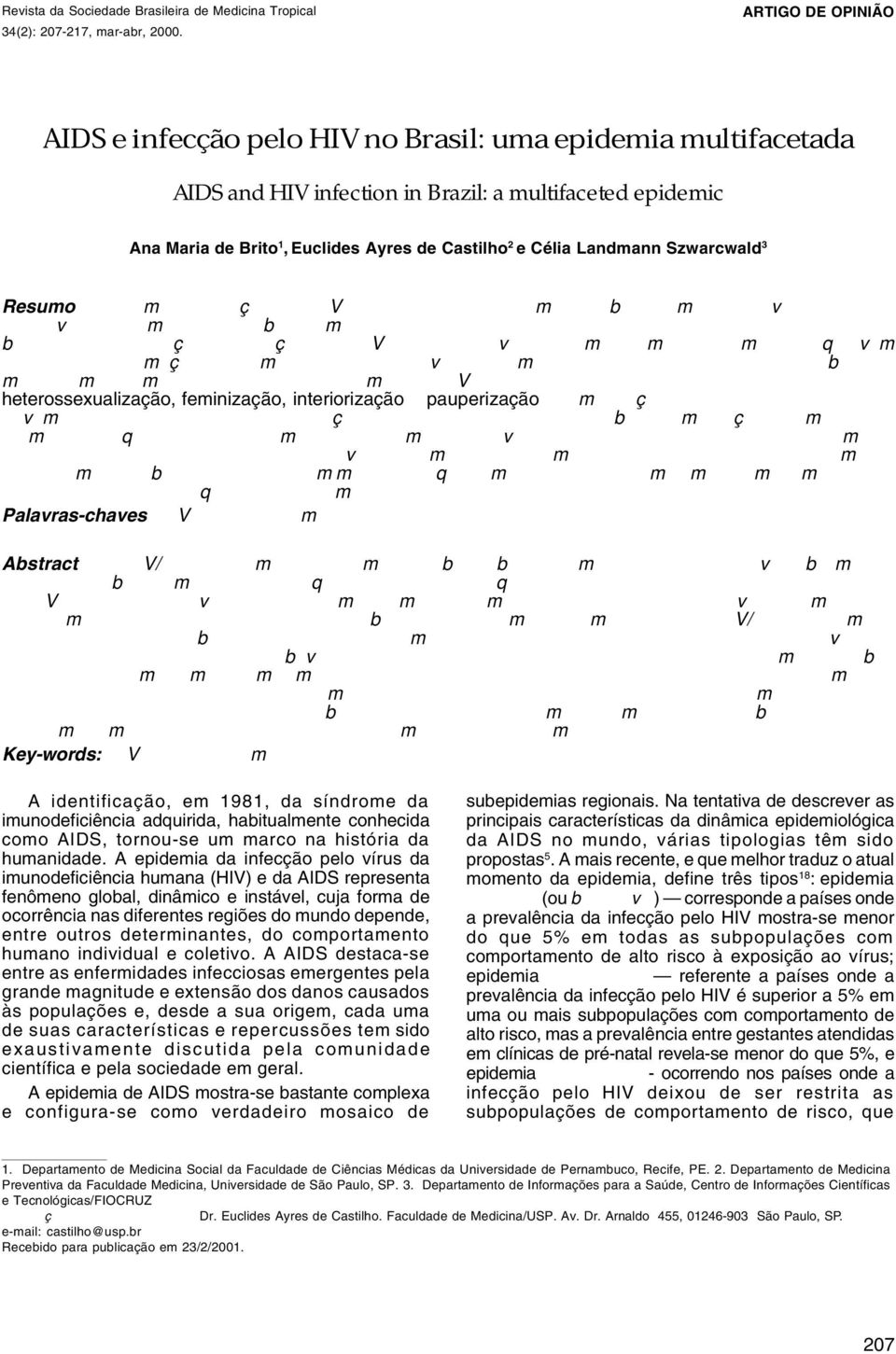 Landmann Szwarcwald 3 Resumo A epidemia da infecção pelo HIV e da AIDS constitui fenômeno global, dinâmico e instável, traduzindose por verdadeiro mosaico de sub-epidemias regionais.