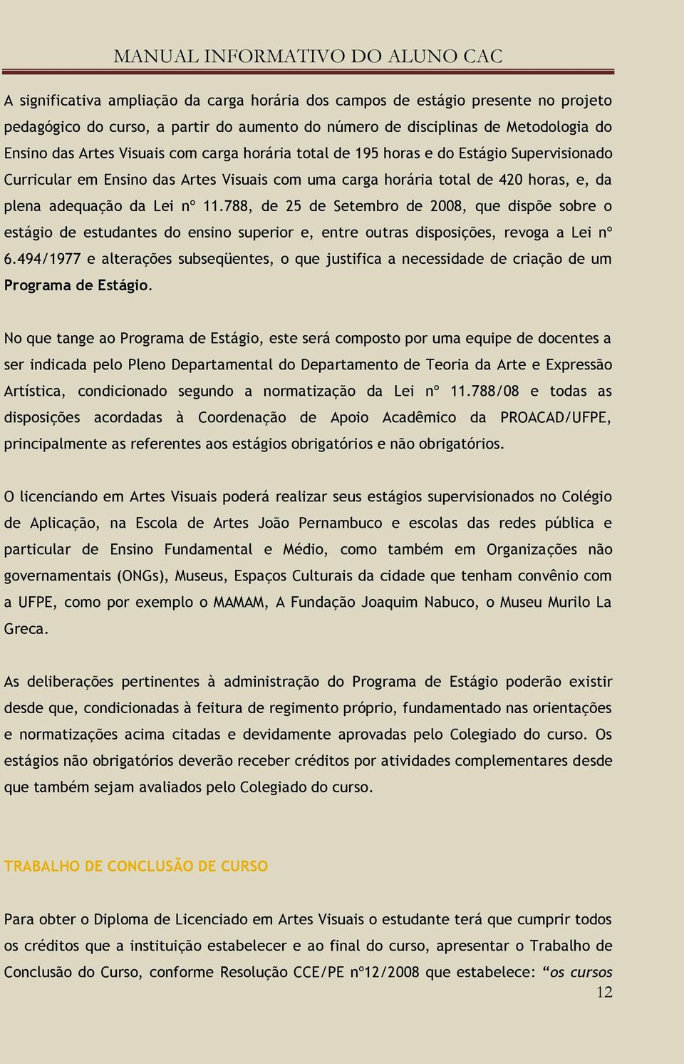 788, de 25 de Setembro de 2008, que dispõe sobre o estágio de estudantes do ensino superior e, entre outras disposições, revoga a Lei nº 6.