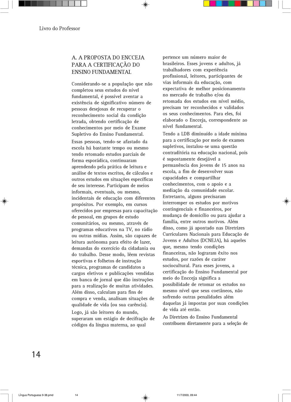 número de pessoas desejosas de recuperar o reconhecimento social da condição letrada, obtendo certificação de conhecimentos por meio de Exame Supletivo do Ensino Fundamental.