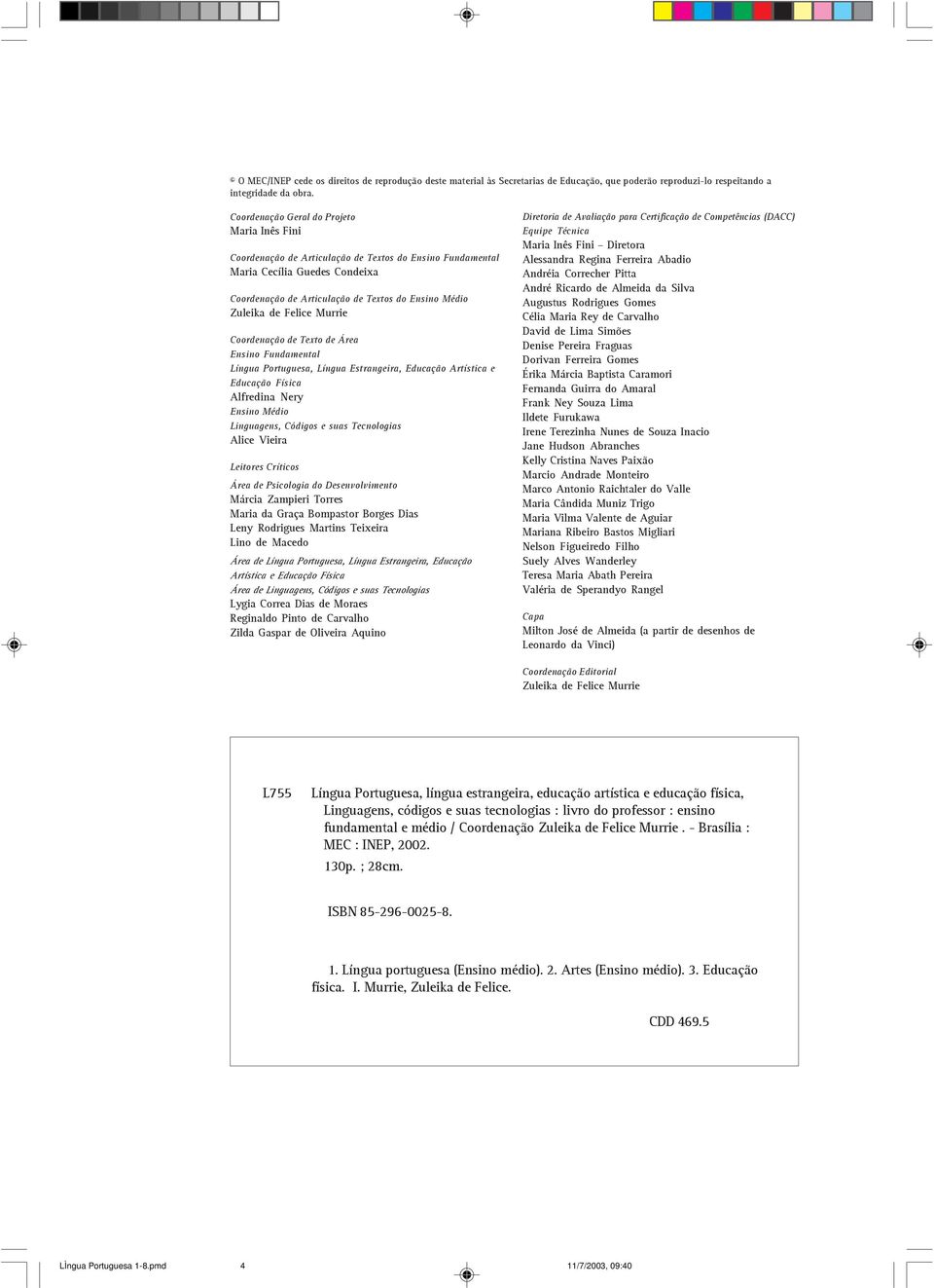 Felice Murrie Coordenação de Texto de Área Ensino Fundamental Língua Portuguesa, Língua Estrangeira, Educação Artística e Educação Física Alfredina Nery Ensino Médio Linguagens, Códigos e suas