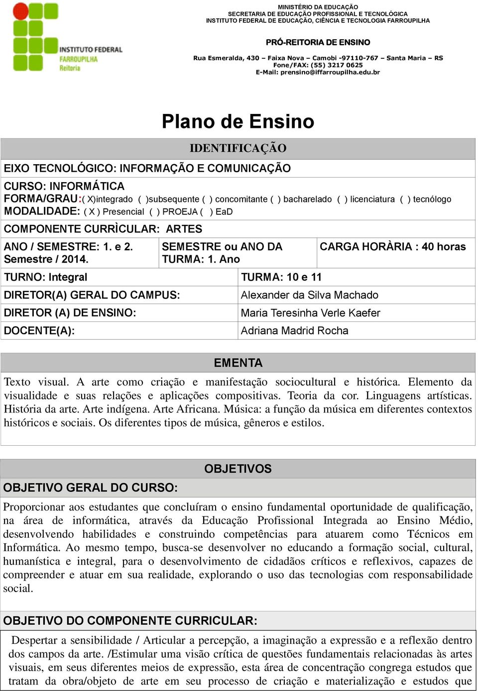 Ano TURNO: Integral TURMA: 10 e 11 DIRETOR(A) GERAL DO CAMPUS: DIRETOR (A) DE ENSINO: DOCENTE(A): EMENTA Alexander da Silva Machado Maria Teresinha Verle Kaefer Adriana Madrid Rocha CARGA HORÀRIA :