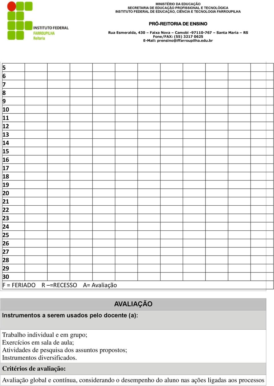 Exercícios em sala de aula; Atividades de pesquisa dos assuntos propostos; Instrumentos diversificados.