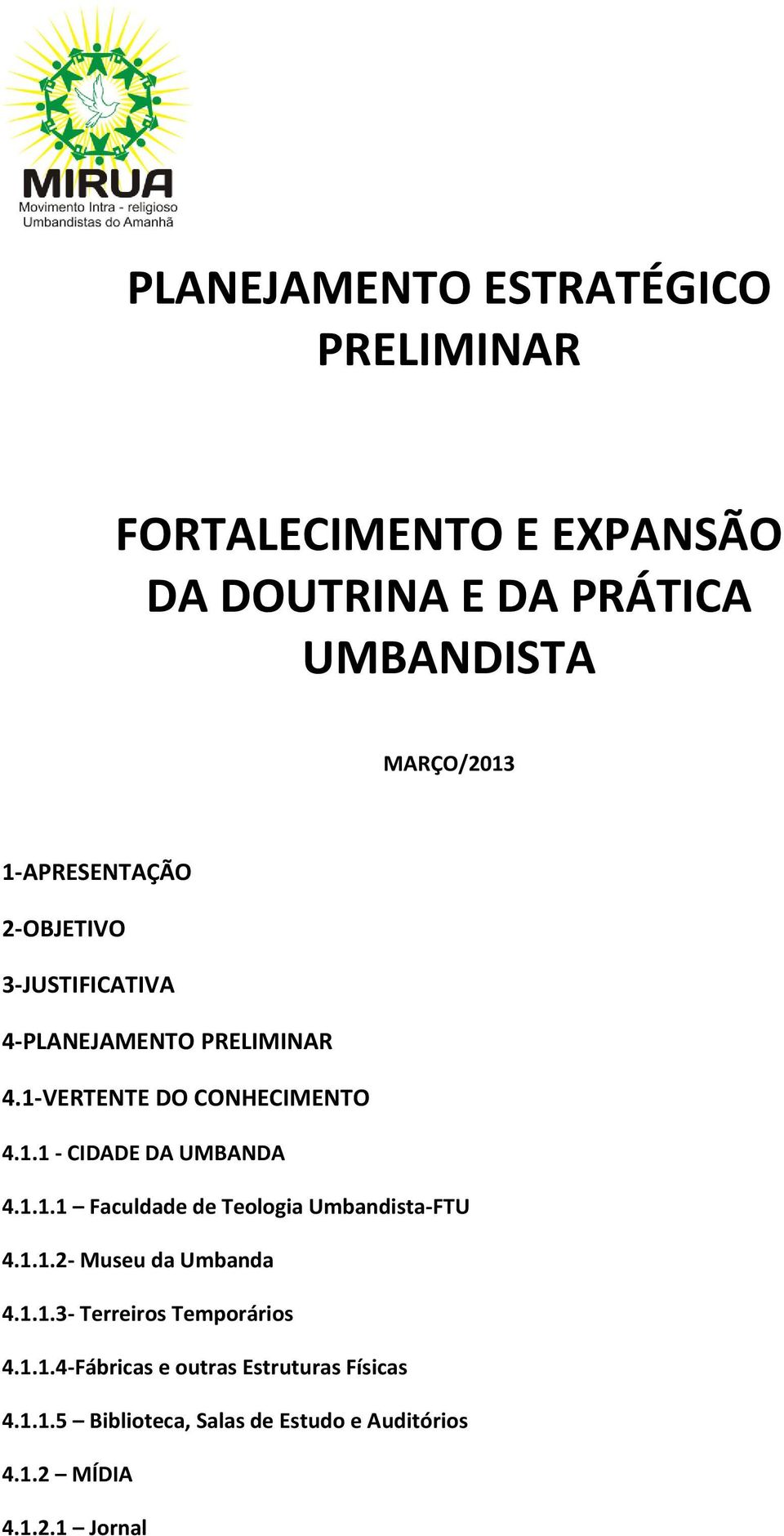 1.1.1 Faculdade de Teologia Umbandista-FTU 4.1.1.2- Museu da Umbanda 4.1.1.3- Terreiros Temporários 4.1.1.4-Fábricas e outras Estruturas Físicas 4.