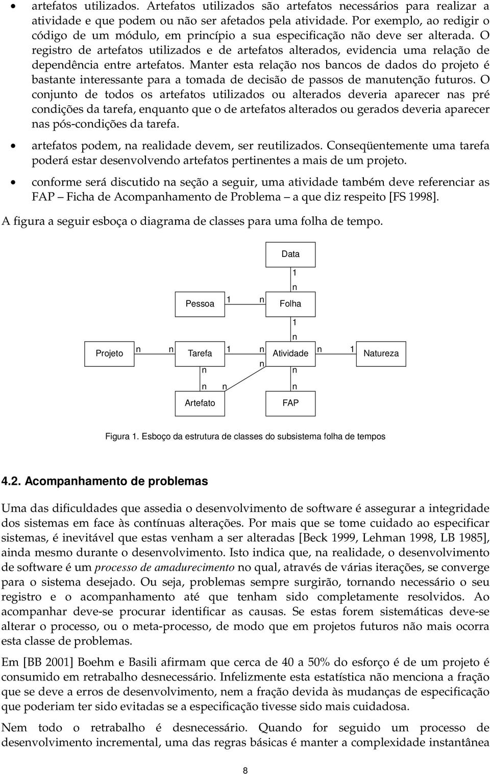 O registro de artefatos utilizados e de artefatos alterados, evidecia uma relação de depedêcia etre artefatos.