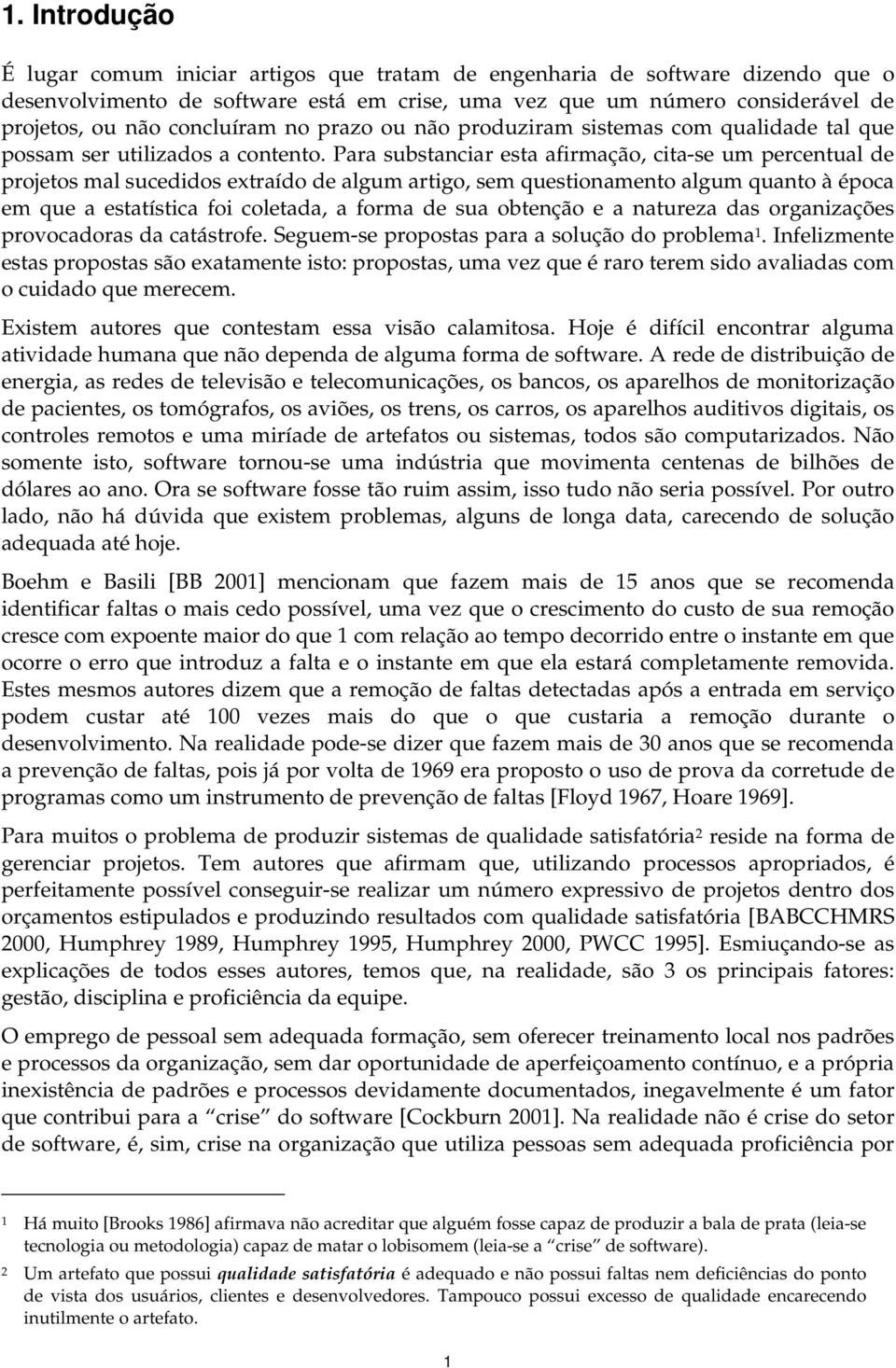 Para substaciar esta afirmação, cita-se um percetual de projetos mal sucedidos extraído de algum artigo, sem questioameto algum quato à época em que a estatística foi coletada, a forma de sua obteção