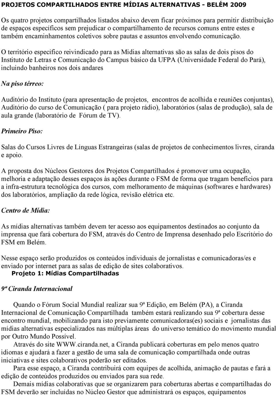 O território específico reivindicado para as Mídias alternativas são as salas de dois pisos do Instituto de Letras e Comunicação do Campus básico da UFPA (Universidade Federal do Pará), incluindo