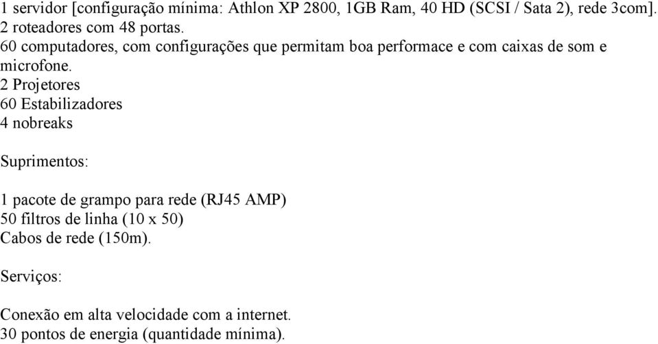 60 computadores, com configurações que permitam boa performace e com caixas de som e microfone.