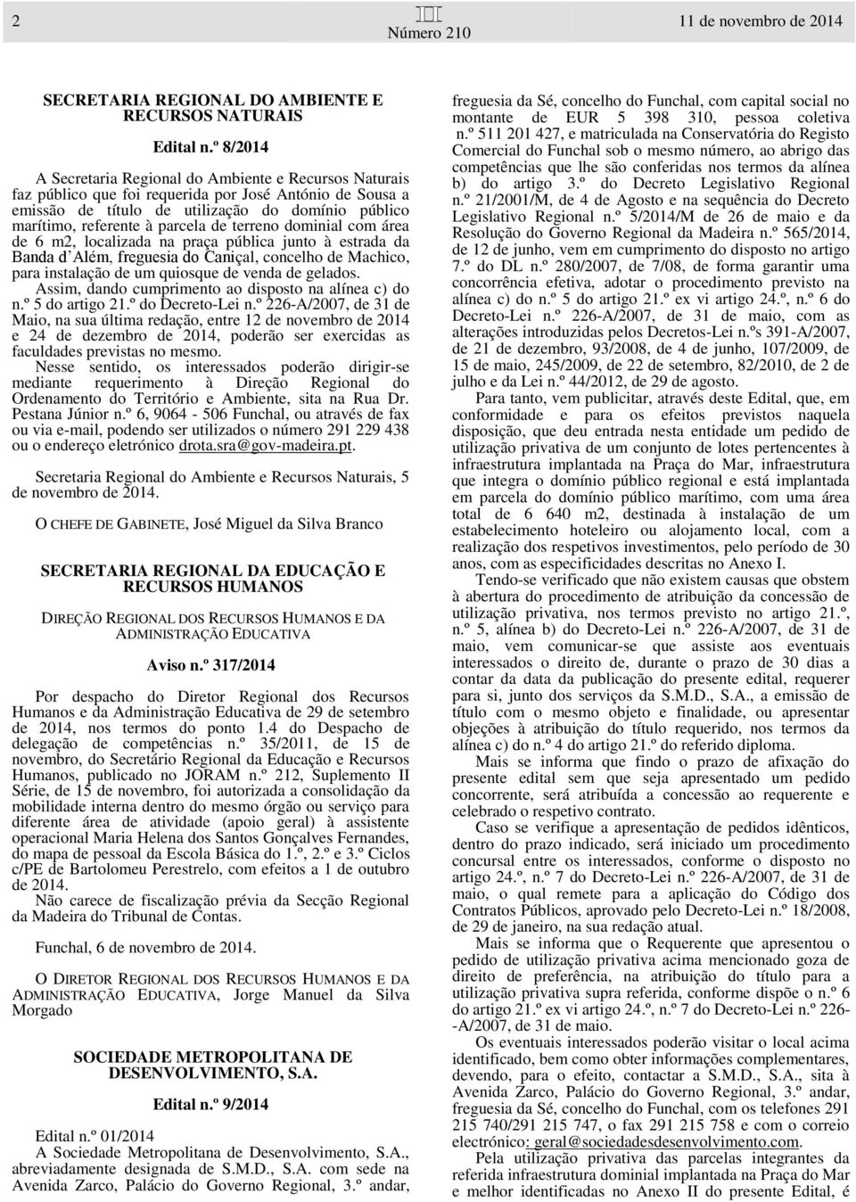 parcela de terreno dominial com área de 6 m2, localizada na praça pública junto à estrada da Banda d Além, freguesia do Caniçal, concelho de Machico, para instalação de um quiosque de venda de