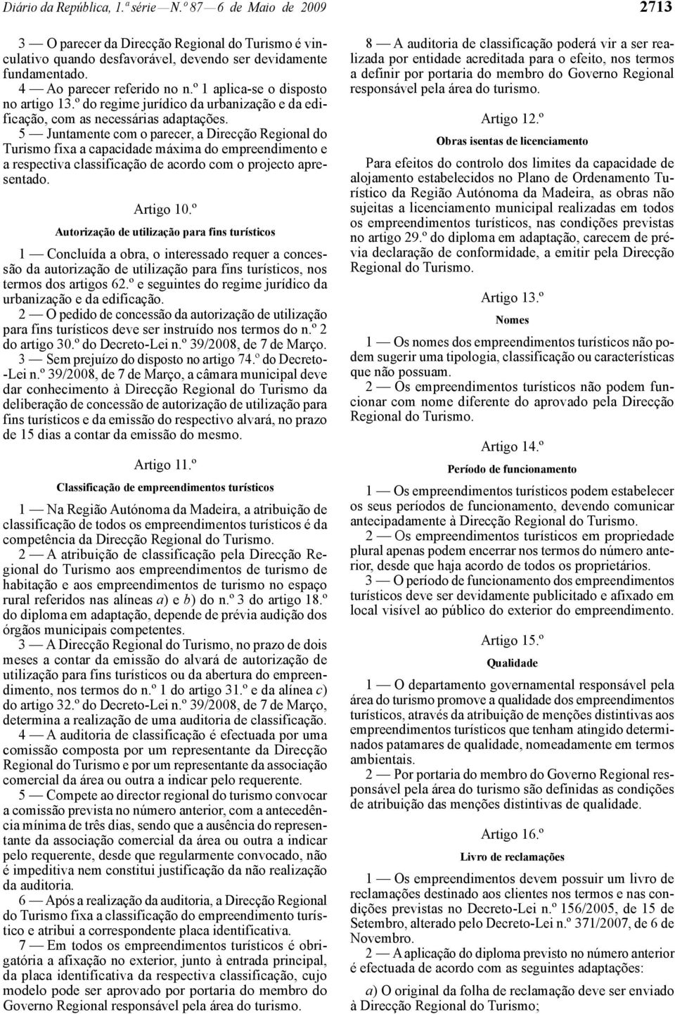 5 Juntamente com o parecer, a Direcção Regional do Turismo fixa a capacidade máxima do empreendimento e a respectiva classificação de acordo com o projecto apresentado. Artigo 10.