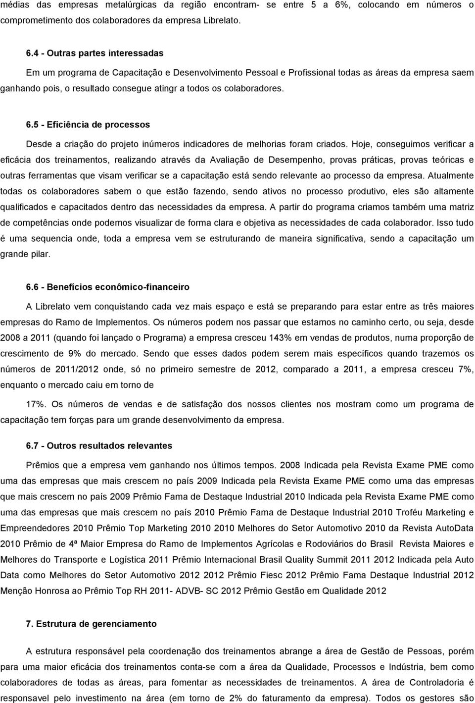 4 - Outras partes interessadas Em um programa de Capacitação e Desenvolvimento Pessoal e Profissional todas as áreas da empresa saem ganhando pois, o resultado consegue atingr a todos os