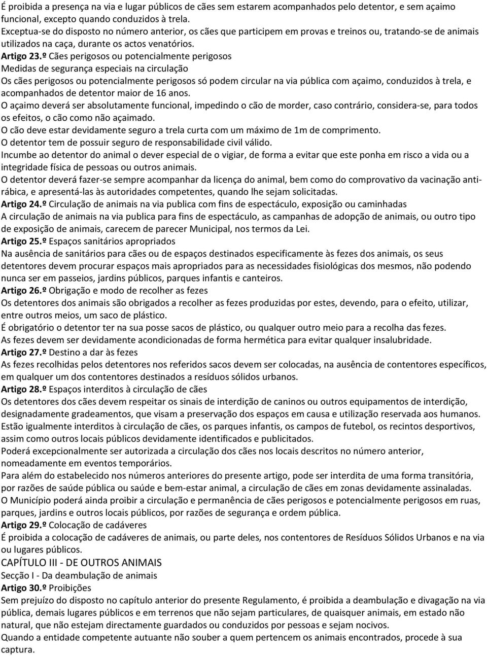 º Cães perigosos ou potencialmente perigosos Medidas de segurança especiais na circulação Os cães perigosos ou potencialmente perigosos só podem circular na via pública com açaimo, conduzidos à