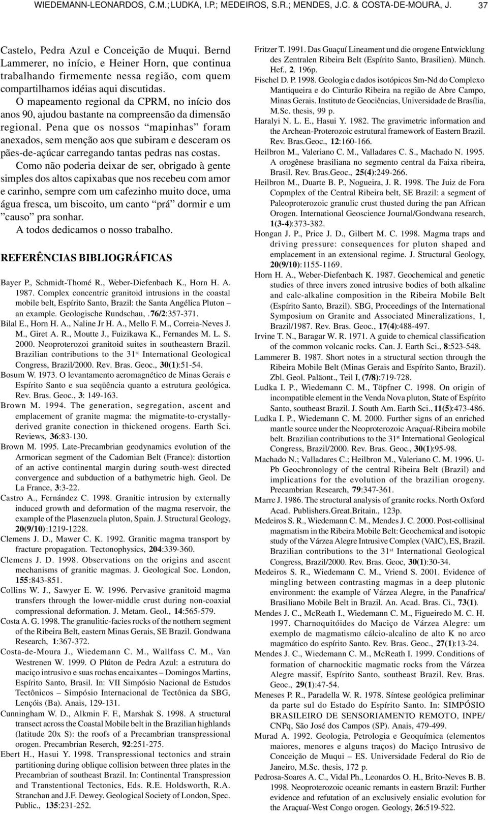 O mapeamento regional da CPRM, no início dos anos 90, ajudou bastante na compreensão da dimensão regional.