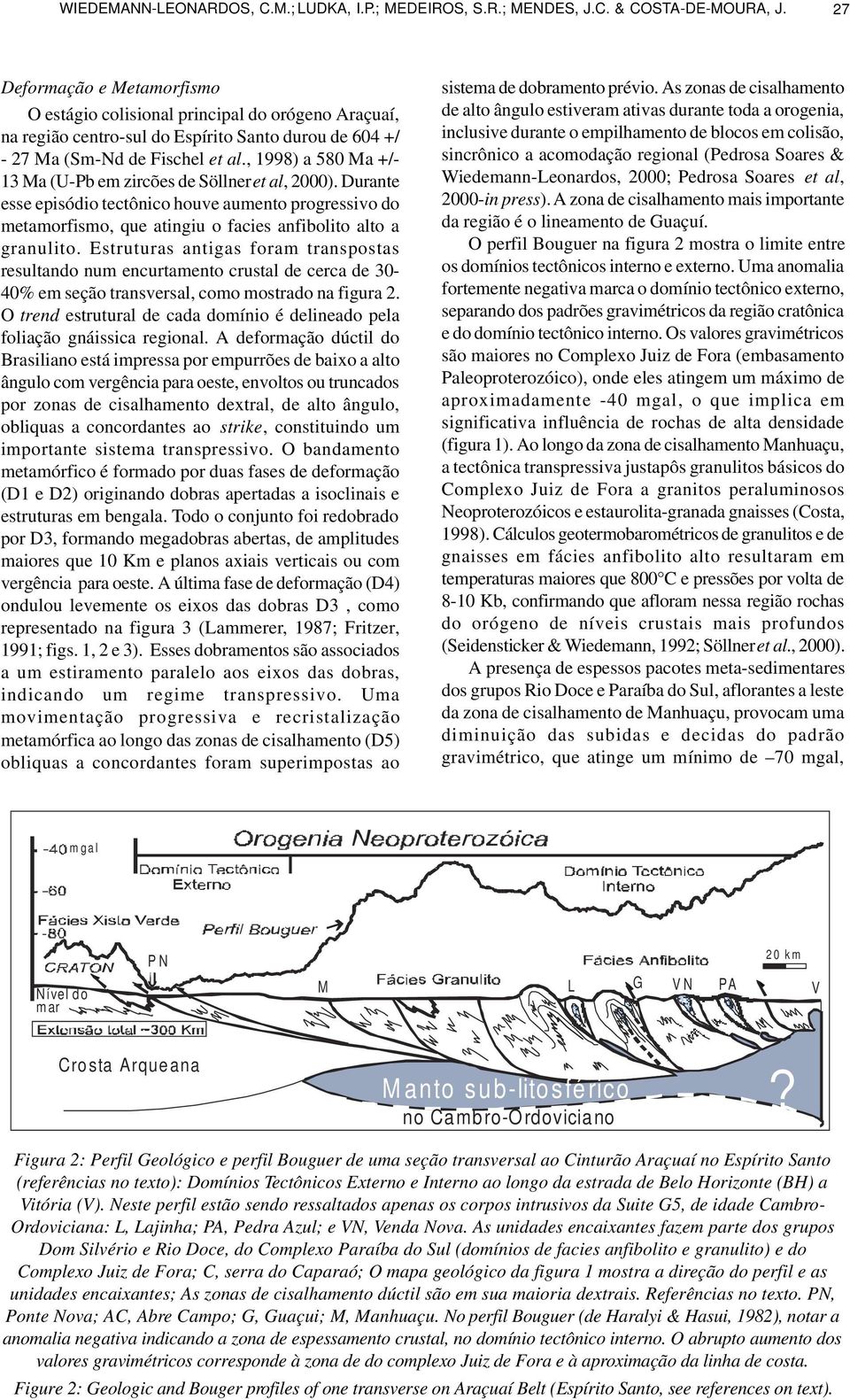 , 1998) a 580 Ma +/- 13 Ma (U-Pb em zircões de Söllner et al, 2000). Durante esse episódio tectônico houve aumento progressivo do metamorfismo, que atingiu o facies anfibolito alto a granulito.