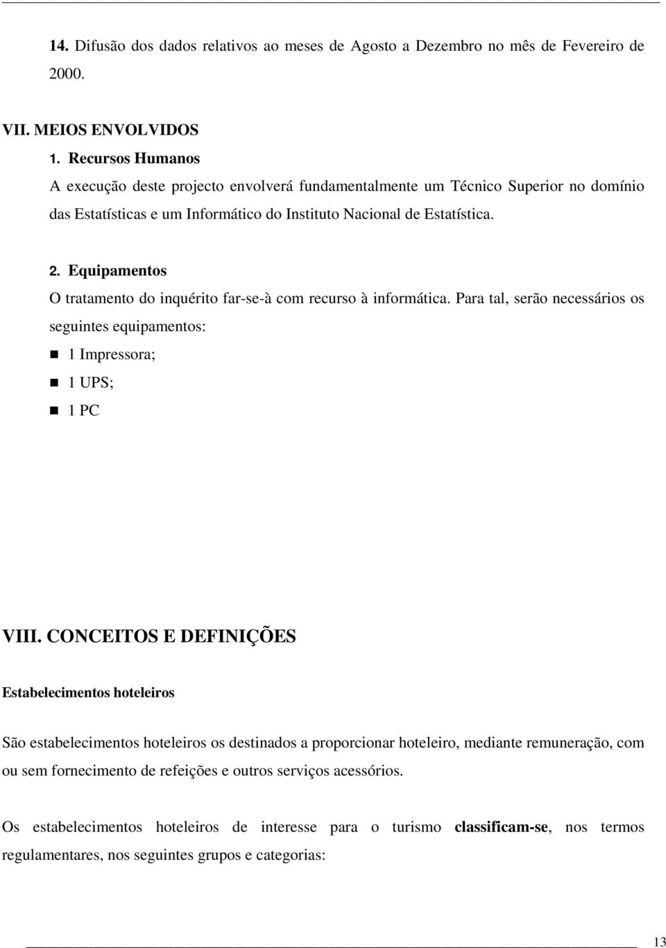 Equipamentos O tratamento do inquérito far-se-à com recurso à informática. Para tal, serão necessários os seguintes equipamentos: 1 Impressora; 1 UPS; 1 PC VIII.