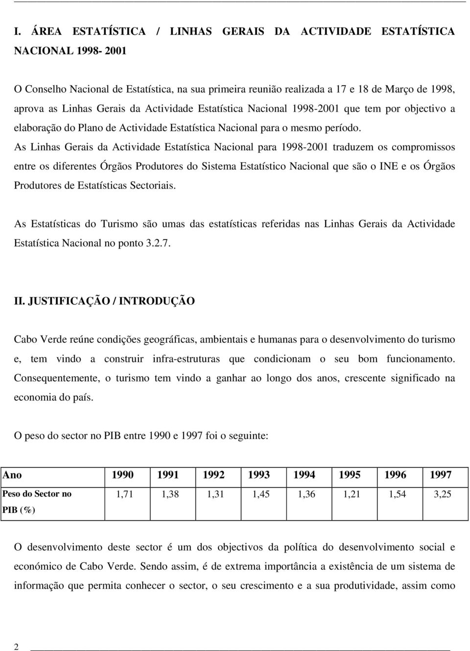 As Linhas Gerais da Actividade Estatística Nacional para 1998-2001 traduzem os compromissos entre os diferentes Órgãos Produtores do Sistema Estatístico Nacional que são o INE e os Órgãos Produtores